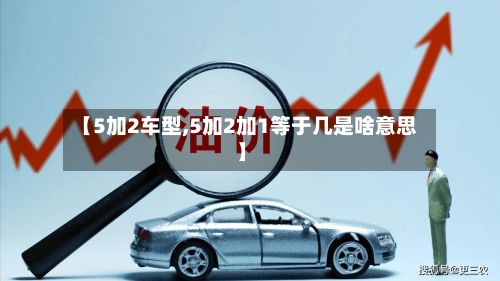 【5加2车型,5加2加1等于几是啥意思】-第2张图片