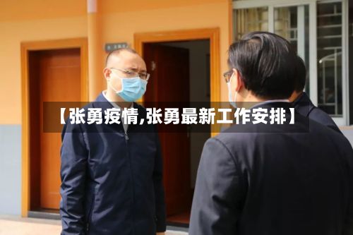 【张勇疫情,张勇最新工作安排】-第2张图片