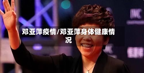 邓亚萍疫情/邓亚萍身体健康情况-第3张图片
