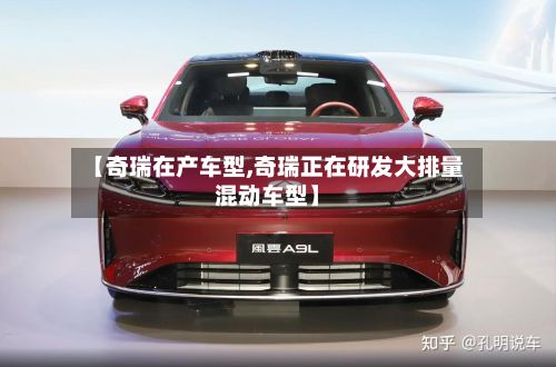 【奇瑞在产车型,奇瑞正在研发大排量混动车型】