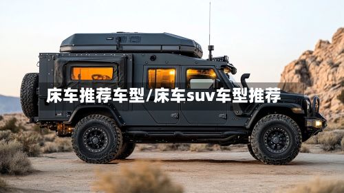 床车推荐车型/床车suv车型推荐-第3张图片