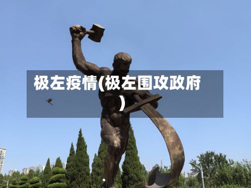 极左疫情(极左围攻政府)-第2张图片