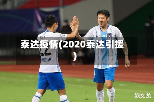 泰达疫情(2020泰达引援)-第2张图片