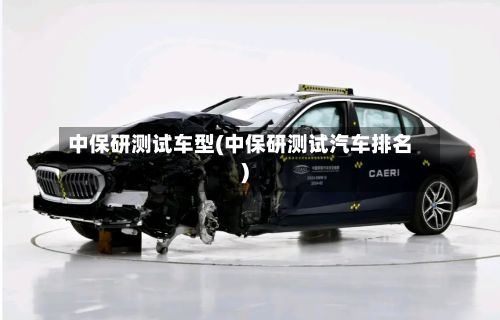 中保研测试车型(中保研测试汽车排名)