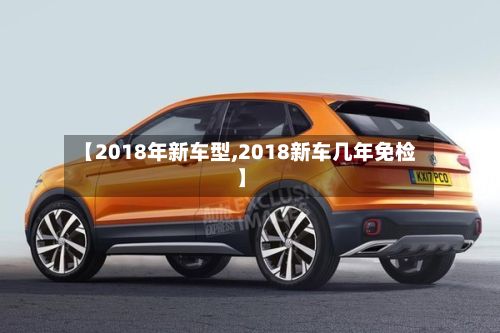 【2018年新车型,2018新车几年免检】-第2张图片