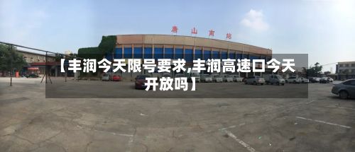 【丰润今天限号要求,丰润高速口今天开放吗】
