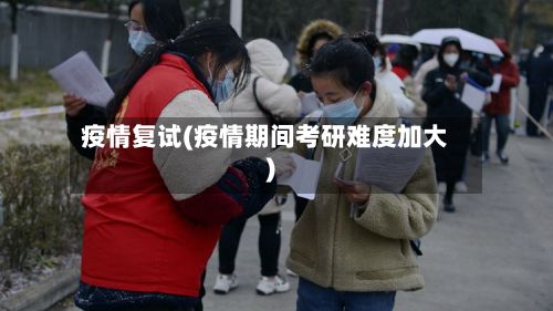疫情复试(疫情期间考研难度加大)-第2张图片