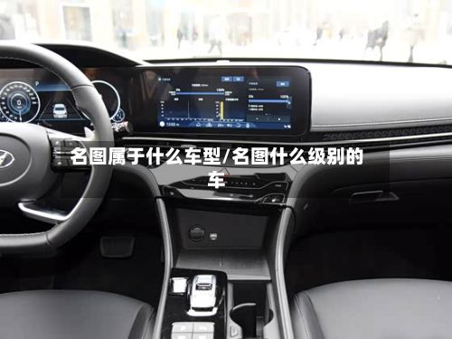 名图属于什么车型/名图什么级别的车
