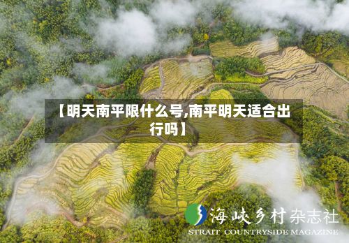 【明天南平限什么号,南平明天适合出行吗】