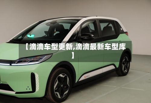 【滴滴车型更新,滴滴最新车型库】