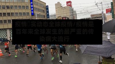 疫情吋实动态全球疫情/疫情是百年来全球发生的最严重的传染病大流行-第1张图片