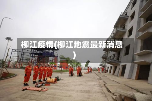 柳江疫情(柳江地震最新消息)