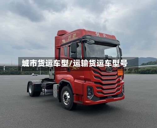 城市货运车型/运输货运车型号-第3张图片