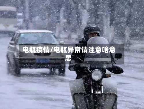 电瓶疫情/电瓶异常请注意啥意思-第3张图片