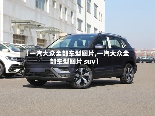 【一汽大众全部车型图片,一汽大众全部车型图片 suv】-第2张图片