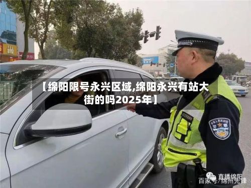【绵阳限号永兴区域,绵阳永兴有站大街的吗2025年】