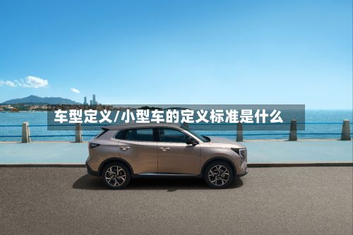 车型定义/小型车的定义标准是什么