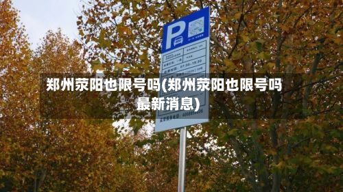 郑州荥阳也限号吗(郑州荥阳也限号吗最新消息)-第3张图片