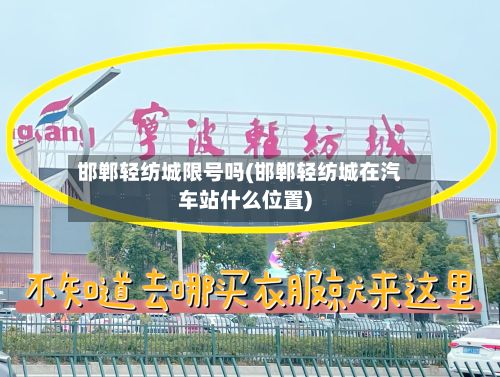 邯郸轻纺城限号吗(邯郸轻纺城在汽车站什么位置)-第3张图片