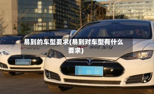 易到的车型要求(易到对车型有什么要求)