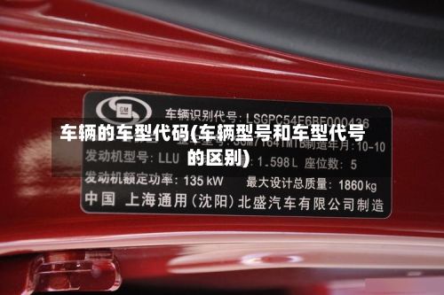 车辆的车型代码(车辆型号和车型代号的区别)