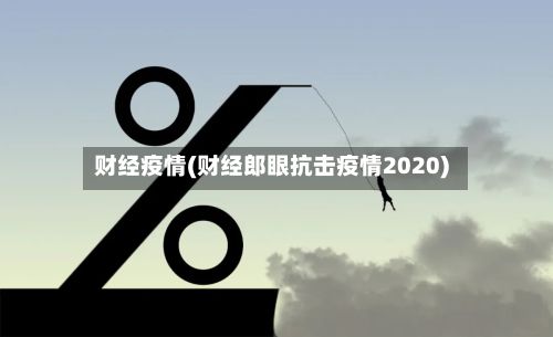 财经疫情(财经郎眼抗击疫情2020)