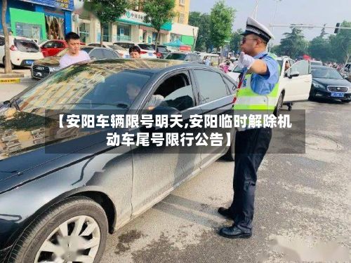 【安阳车辆限号明天,安阳临时解除机动车尾号限行公告】