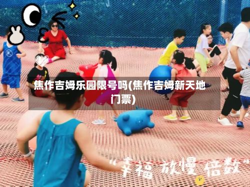 焦作吉姆乐园限号吗(焦作吉姆新天地门票)