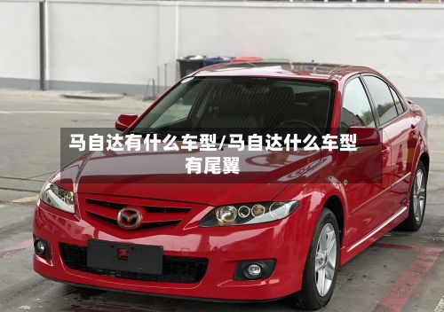 马自达有什么车型/马自达什么车型有尾翼