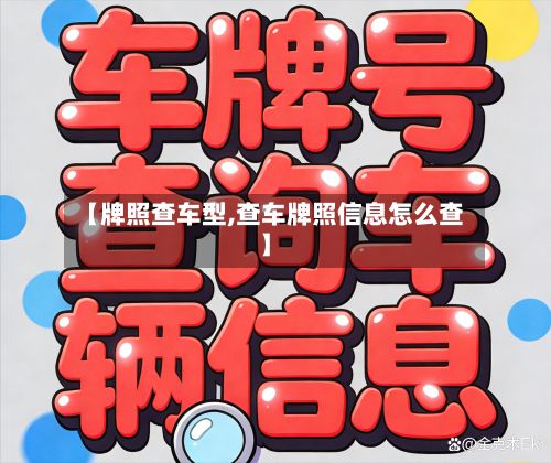 【牌照查车型,查车牌照信息怎么查】