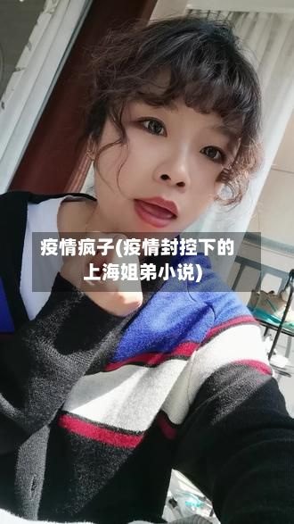 疫情疯子(疫情封控下的上海姐弟小说)