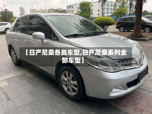 【日产尼桑各类车型,日产尼桑系列全部车型】-第2张图片