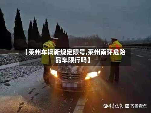 【莱州车辆新规定限号,莱州南环危险品车限行吗】