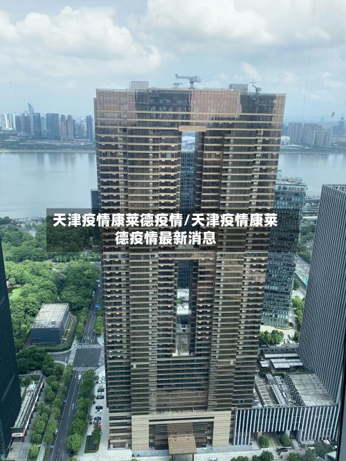 天津疫情康莱德疫情/天津疫情康莱德疫情最新消息