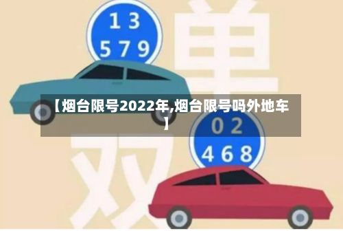 【烟台限号2022年,烟台限号吗外地车】