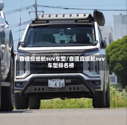 自适应巡航suv车型/自适应巡航suv车型排名榜