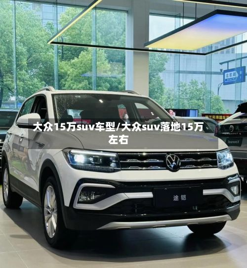 大众15万suv车型/大众suv落地15万左右-第3张图片