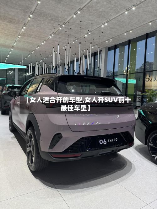 【女人适合开的车型,女人开SUV前十最佳车型】