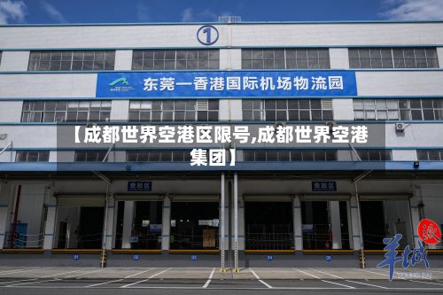 【成都世界空港区限号,成都世界空港集团】-第3张图片