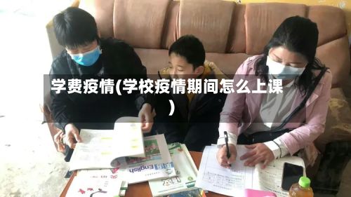 学费疫情(学校疫情期间怎么上课)-第2张图片