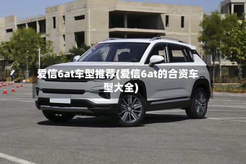 爱信6at车型推荐(爱信6at的合资车型大全)-第3张图片