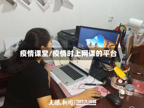 疫情课堂/疫情时上网课的平台-第2张图片