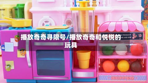 播放奇奇寻限号/播放奇奇和悦悦的玩具
