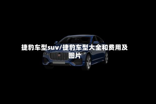 捷豹车型suv/捷豹车型大全和费用及图片-第2张图片