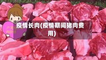 疫情长肉(疫情期间猪肉费用)-第3张图片