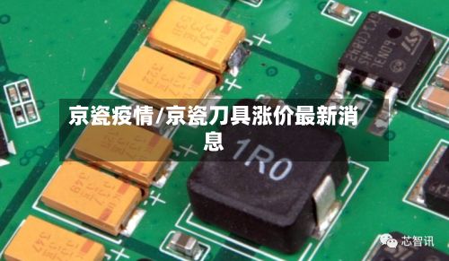 京瓷疫情/京瓷刀具涨价最新消息-第3张图片