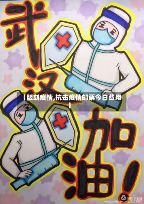 【版刻疫情,抗击疫情邮票今日费用】