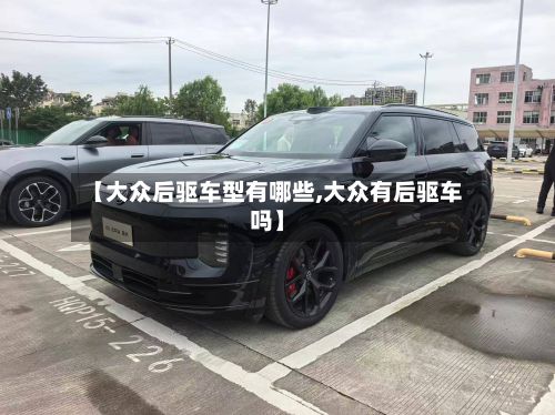 【大众后驱车型有哪些,大众有后驱车吗】