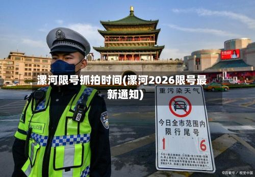 漯河限号抓拍时间(漯河2026限号最新通知)