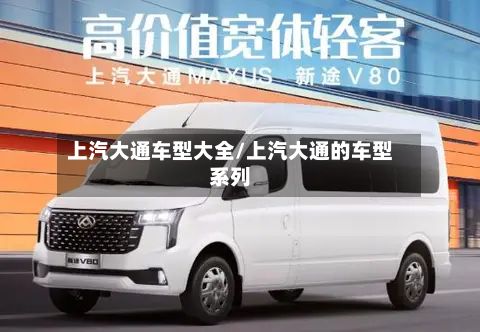 上汽大通车型大全/上汽大通的车型系列